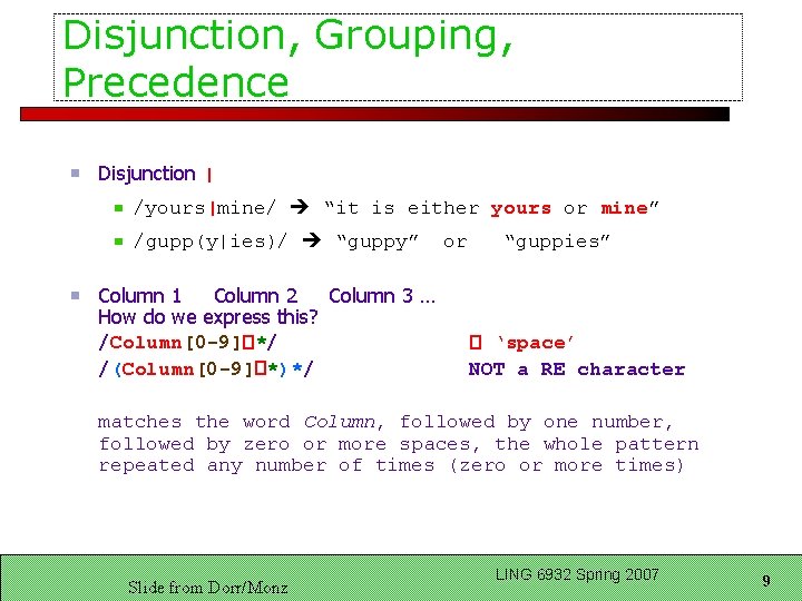 Disjunction, Grouping, Precedence Disjunction | /yours|mine/ “it is either yours or mine” /gupp(y|ies)/ “guppy”