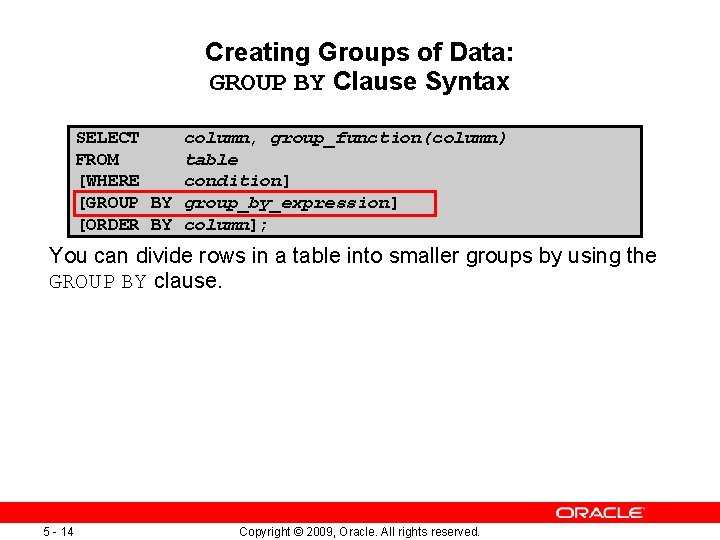 Creating Groups of Data: GROUP BY Clause Syntax SELECT column, group_function(column) FROM table [WHERE