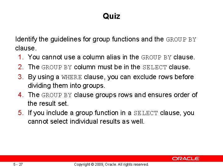 Quiz Identify the guidelines for group functions and the GROUP BY clause. 1. You