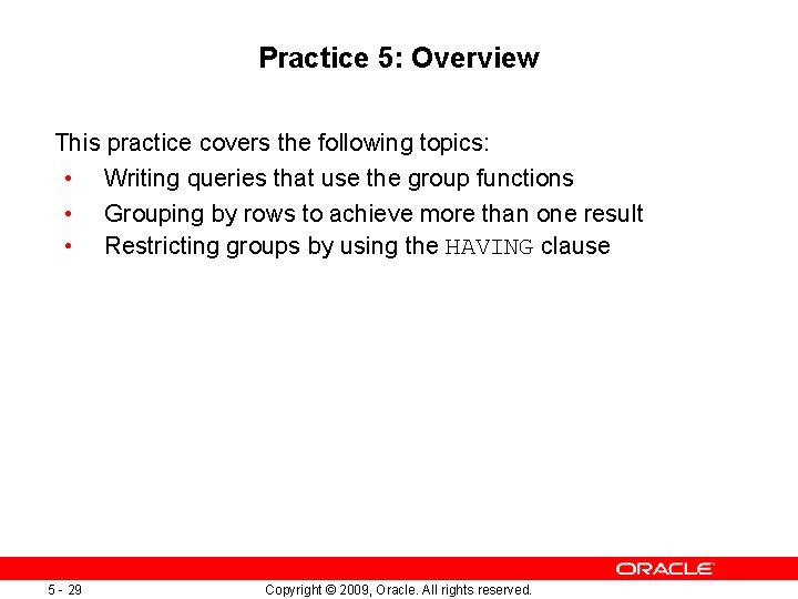 Practice 5: Overview This practice covers the following topics: • Writing queries that use