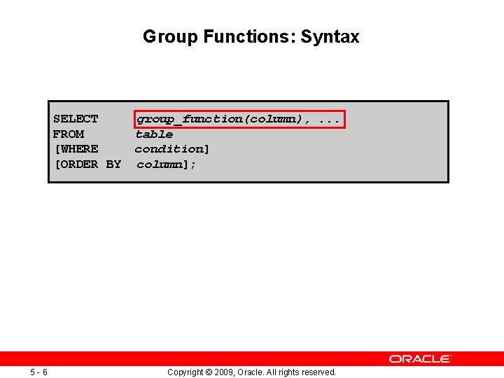 Group Functions: Syntax SELECT FROM [WHERE [ORDER BY 5 -6 group_function(column), . . .