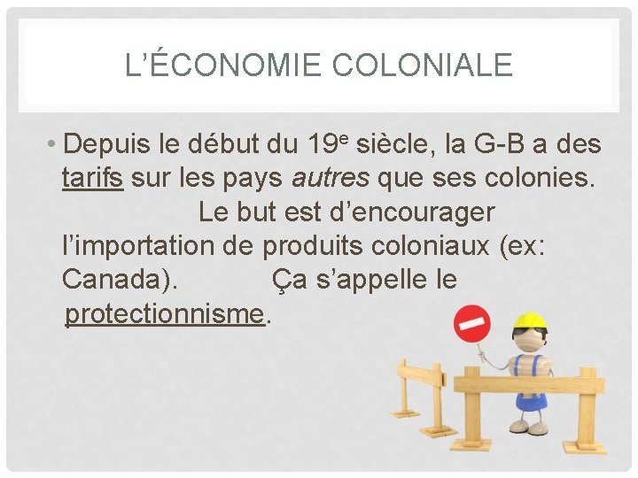 L’ÉCONOMIE COLONIALE • Depuis le début du 19 e siècle, la G-B a des