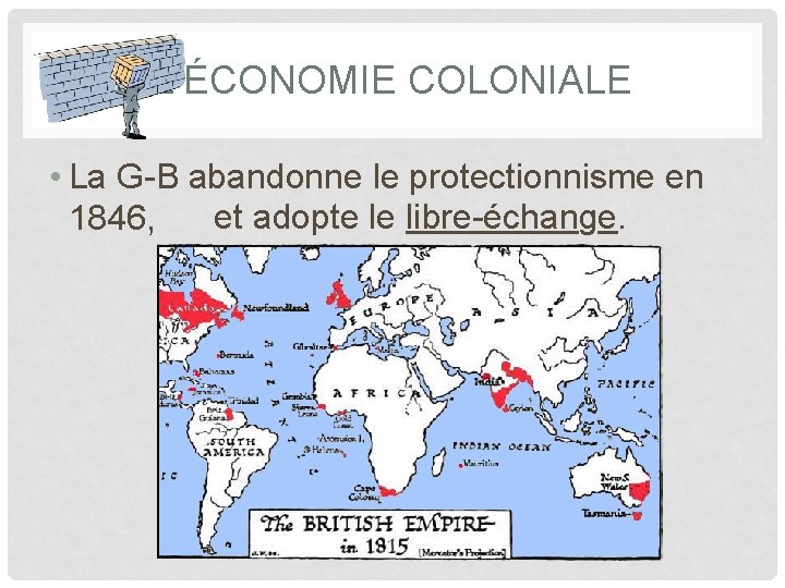 L’ÉCONOMIE COLONIALE • La G-B abandonne le protectionnisme en et adopte le libre-échange. 1846,