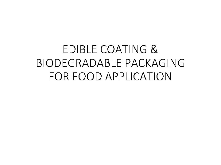 EDIBLE COATING & BIODEGRADABLE PACKAGING FOR FOOD APPLICATION 