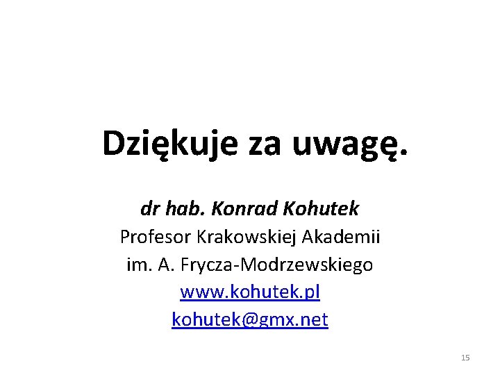 Dziękuje za uwagę. dr hab. Konrad Kohutek Profesor Krakowskiej Akademii im. A. Frycza-Modrzewskiego www.