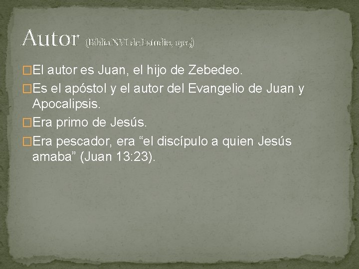 Autor (Biblia NVI de Estudio, 1905) �El autor es Juan, el hijo de Zebedeo.