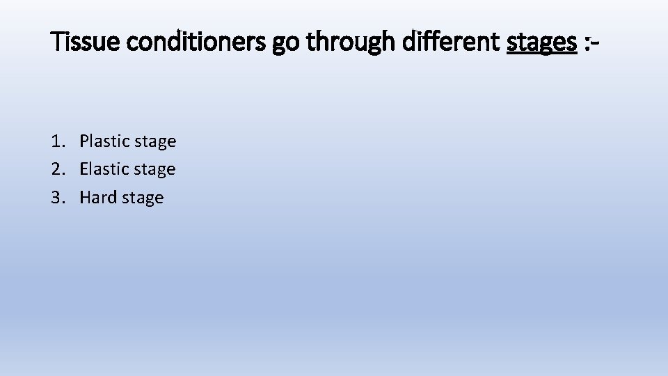 Tissue conditioners go through different stages : - 1. Plastic stage 2. Elastic stage