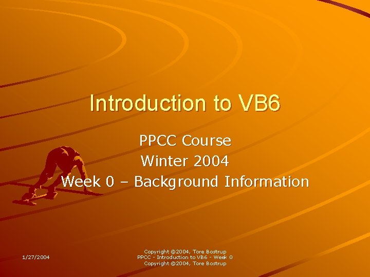 Introduction to VB 6 PPCC Course Winter 2004 Week 0 – Background Information 1/27/2004