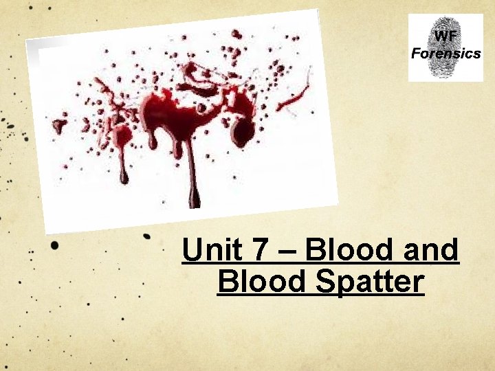 Unit 7 – Blood and Blood Spatter 