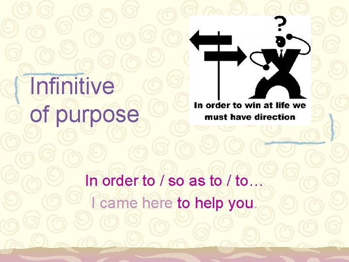 Infinitive of purpose In order to / so as to / to… I came
