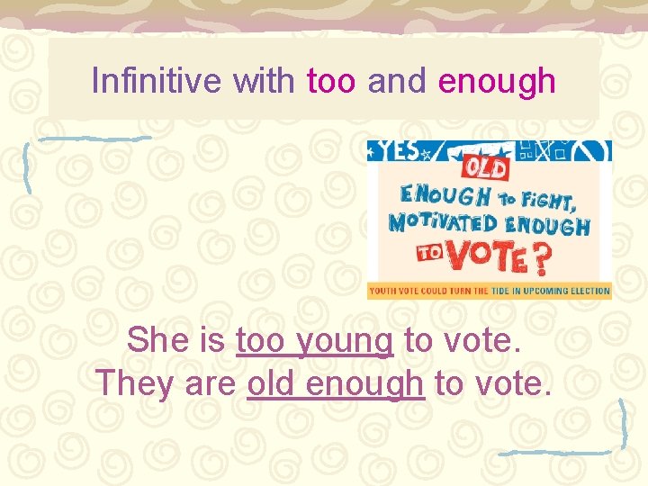 Infinitive with too and enough She is too young to vote. They are old