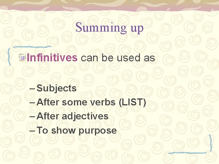 Summing up Infinitives can be used as – Subjects – After some verbs (LIST)