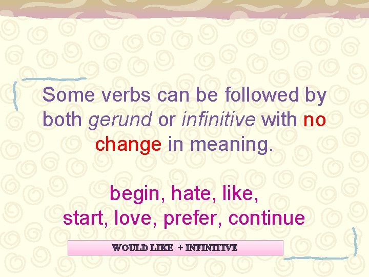Some verbs can be followed by both gerund or infinitive with no change in