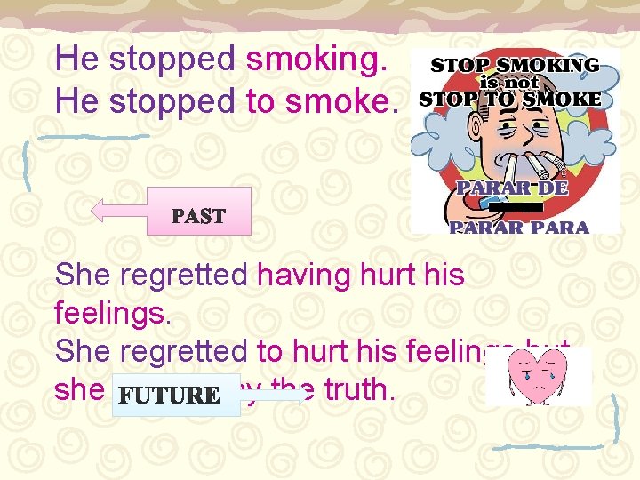 He stopped smoking. He stopped to smoke. She regretted having hurt his feelings. She