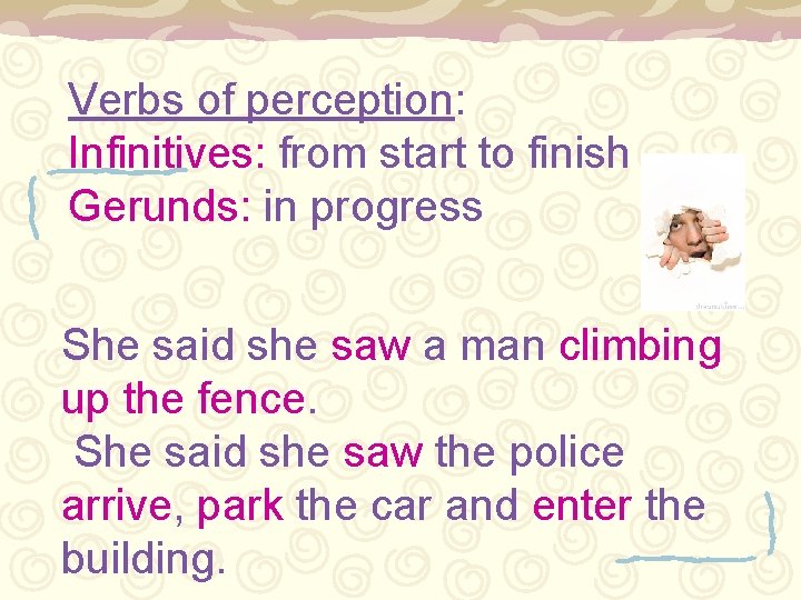 Verbs of perception: Infinitives: from start to finish Gerunds: in progress She said she