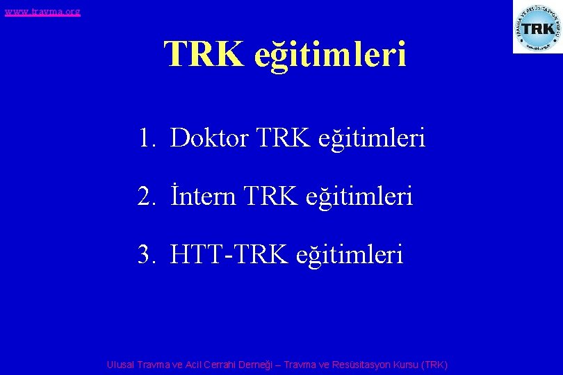 www. travma. org TRK eğitimleri 1. Doktor TRK eğitimleri 2. İntern TRK eğitimleri 3.