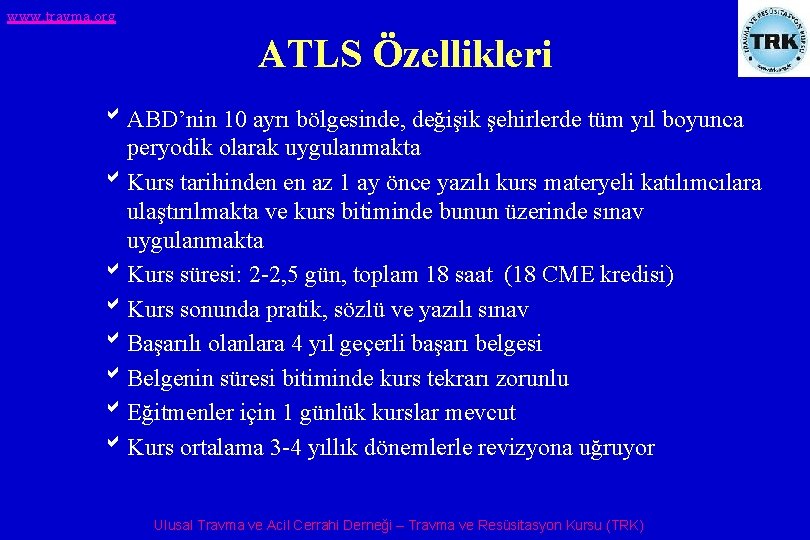 www. travma. org ATLS Özellikleri b ABD’nin 10 ayrı bölgesinde, değişik şehirlerde tüm yıl