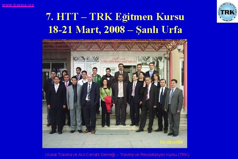 www. travma. org 7. HTT – TRK Eğitmen Kursu 18 -21 Mart, 2008 –