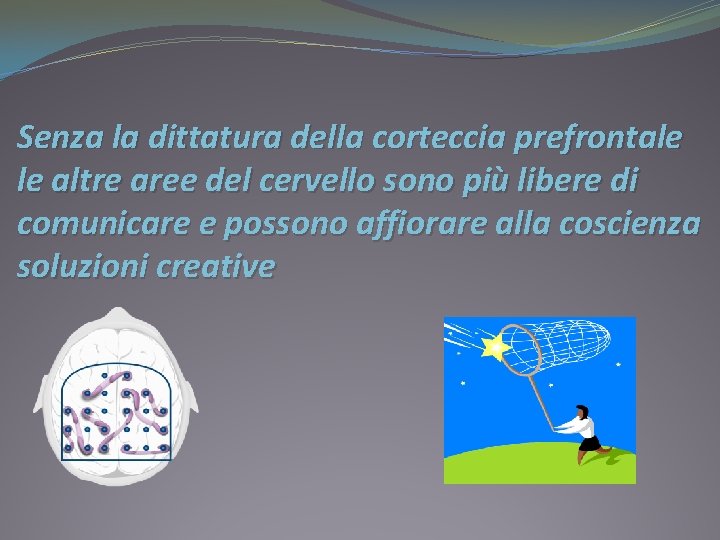 Senza la dittatura della corteccia prefrontale le altre aree del cervello sono più libere