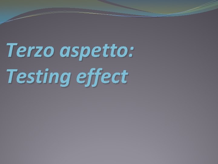 Terzo aspetto: Testing effect 