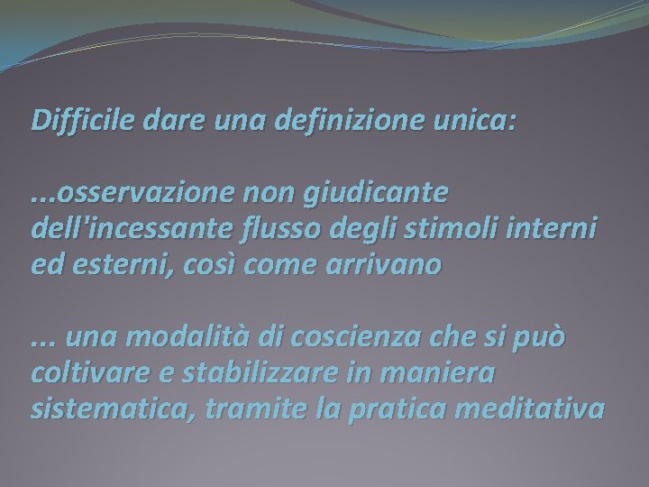 Difficile dare una definizione unica: . . . osservazione non giudicante dell'incessante flusso degli