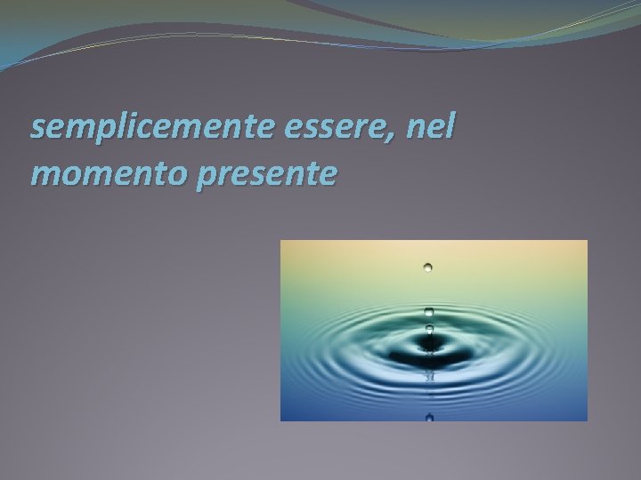 semplicemente essere, nel momento presente 