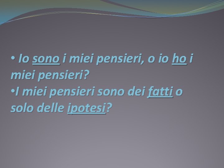  • Io sono i miei pensieri, o io ho i miei pensieri? •