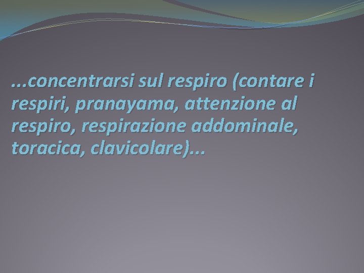 . . . concentrarsi sul respiro (contare i respiri, pranayama, attenzione al respiro, respirazione