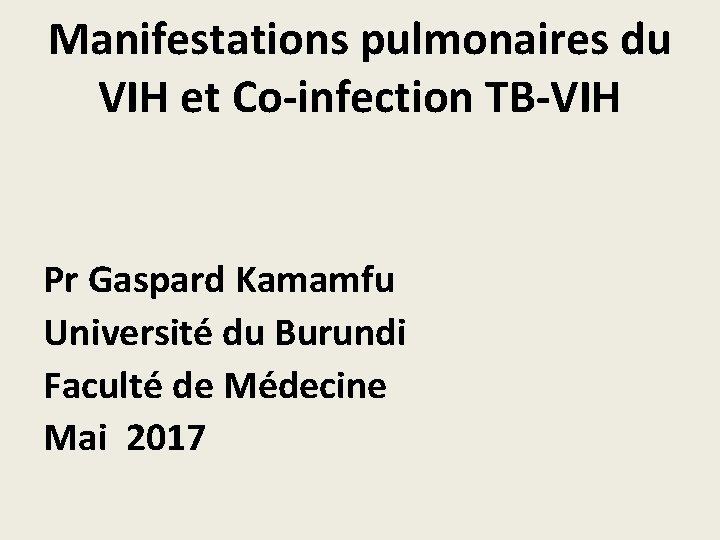 Manifestations pulmonaires du VIH et Co-infection TB-VIH Pr Gaspard Kamamfu Université du Burundi Faculté