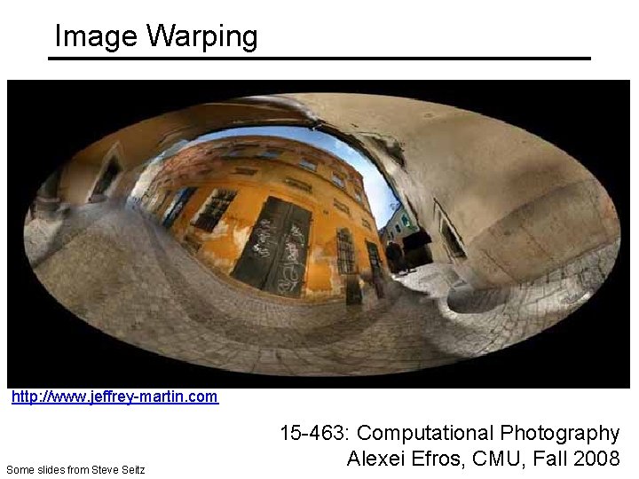 Image Warping http: //www. jeffrey-martin. com Some slides from Steve Seitz 15 -463: Computational
