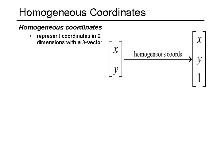 Homogeneous Coordinates Homogeneous coordinates • represent coordinates in 2 dimensions with a 3 -vector