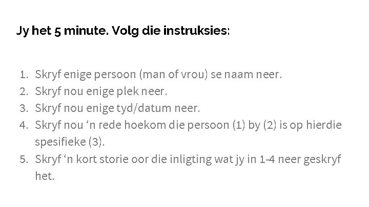 Jy het 5 minute. Volg die instruksies: 1. 2. 3. 4. Skryf enige persoon
