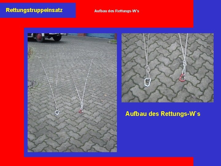 Rettungstruppeinsatz Aufbau des Rettungs-W´s Aufbau des Rettungs-W`s 