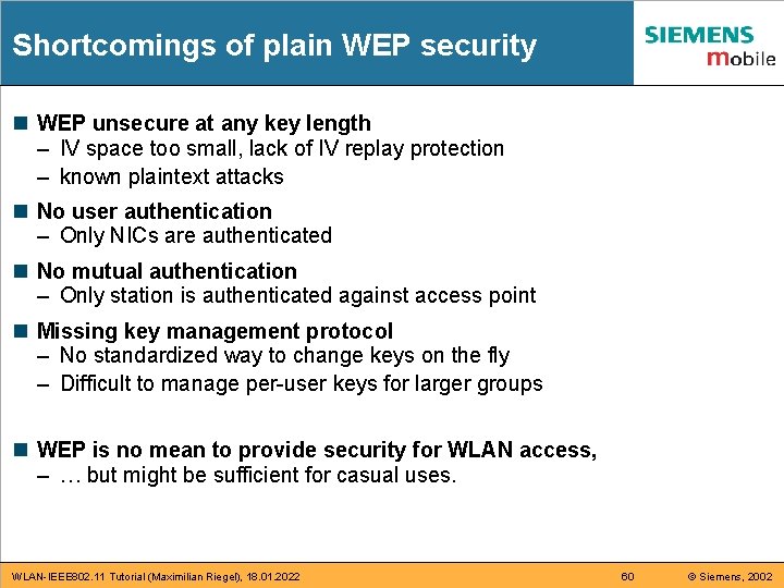 Shortcomings of plain WEP security n WEP unsecure at any key length – IV Shortcomings of plain WEP security n WEP unsecure at any key length – IV