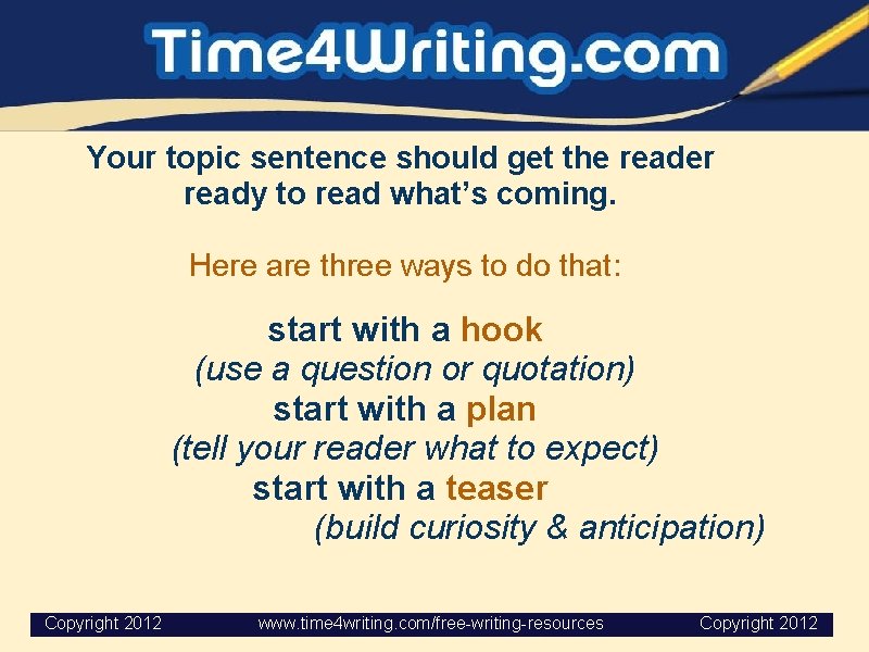 Your topic sentence should get the reader ready to read what’s coming. Here are