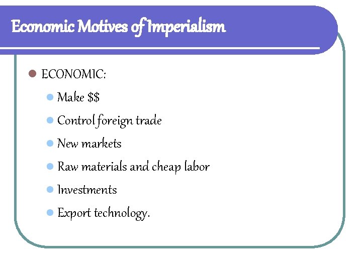 Economic Motives of Imperialism l ECONOMIC: l Make $$ l Control foreign trade l