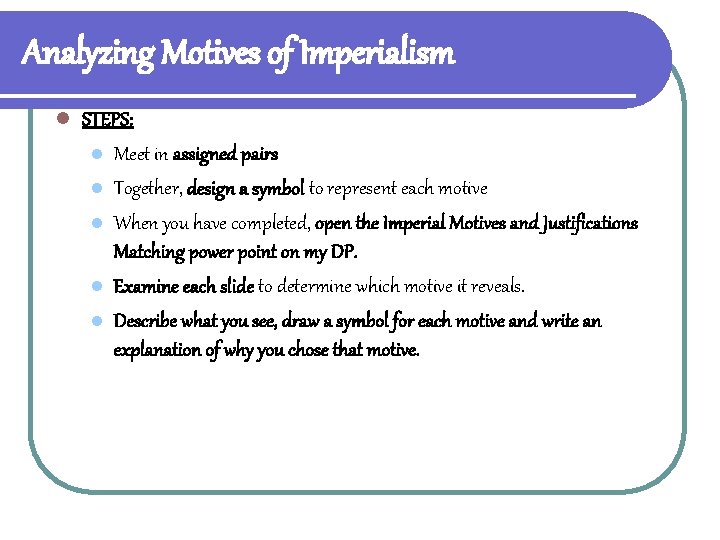 Analyzing Motives of Imperialism l STEPS: l Meet in assigned pairs l Together, design