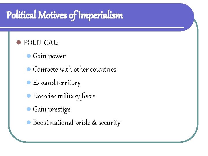 Political Motives of Imperialism l POLITICAL: l Gain power l Compete with other countries