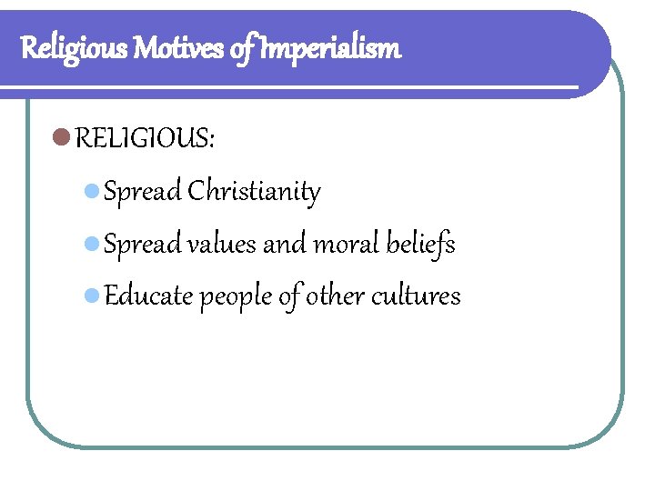 Religious Motives of Imperialism l RELIGIOUS: l Spread Christianity l Spread values and moral