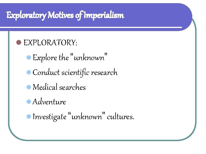 Exploratory Motives of Imperialism l EXPLORATORY: l Explore the “unknown” l Conduct scientific research