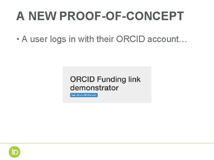 A NEW PROOF-OF-CONCEPT • A user logs in with their ORCID account… 