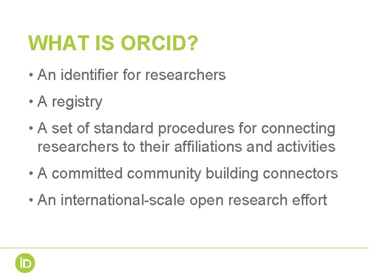 WHAT IS ORCID? • An identifier for researchers • A registry • A set