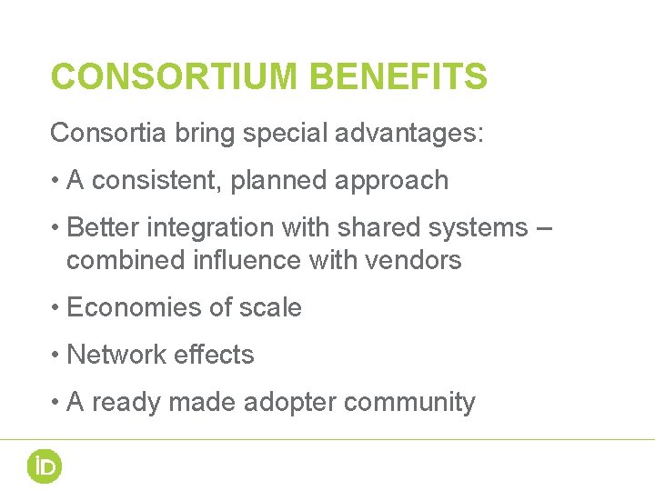 CONSORTIUM BENEFITS Consortia bring special advantages: • A consistent, planned approach • Better integration