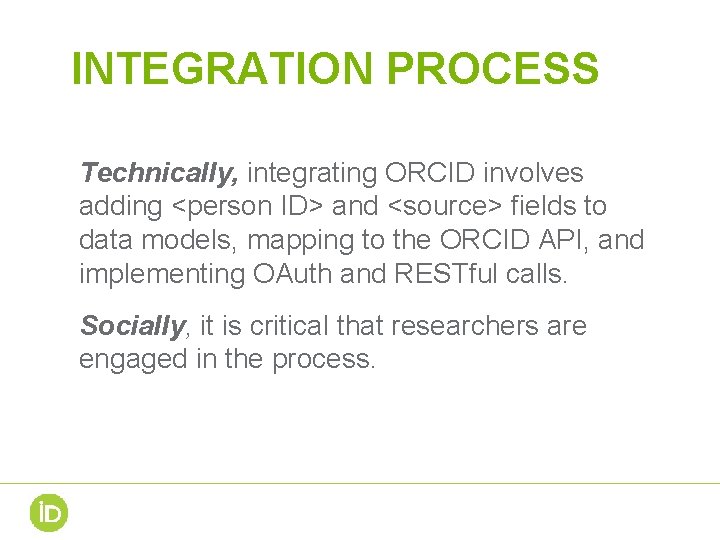 INTEGRATION PROCESS Technically, integrating ORCID involves adding <person ID> and <source> fields to data