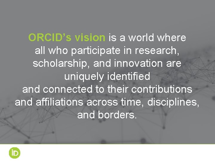 ORCID’s vision is a world where all who participate in research, scholarship, and innovation
