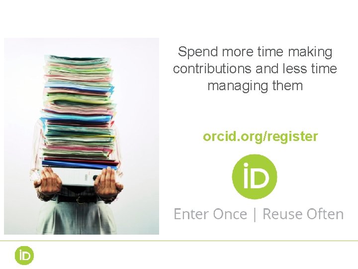Spend more time making contributions and less time managing them orcid. org/register 