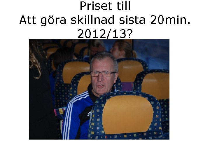 Priset till Att göra skillnad sista 20 min. 2012/13? 