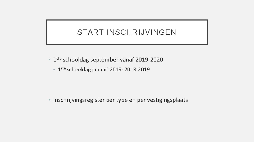 START INSCHRIJVINGEN • 1 ste schooldag september vanaf 2019 -2020 • 1 ste schooldag