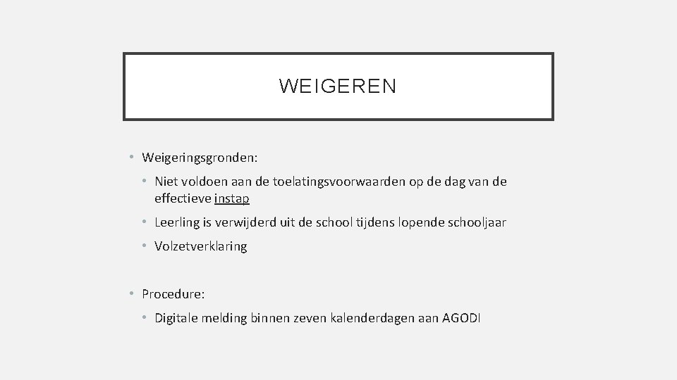 WEIGEREN • Weigeringsgronden: • Niet voldoen aan de toelatingsvoorwaarden op de dag van de