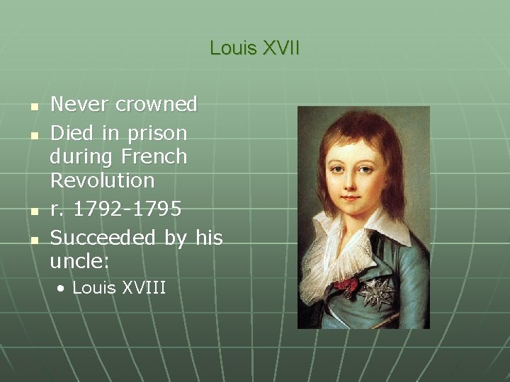 Louis XVII n n Never crowned Died in prison during French Revolution r. 1792